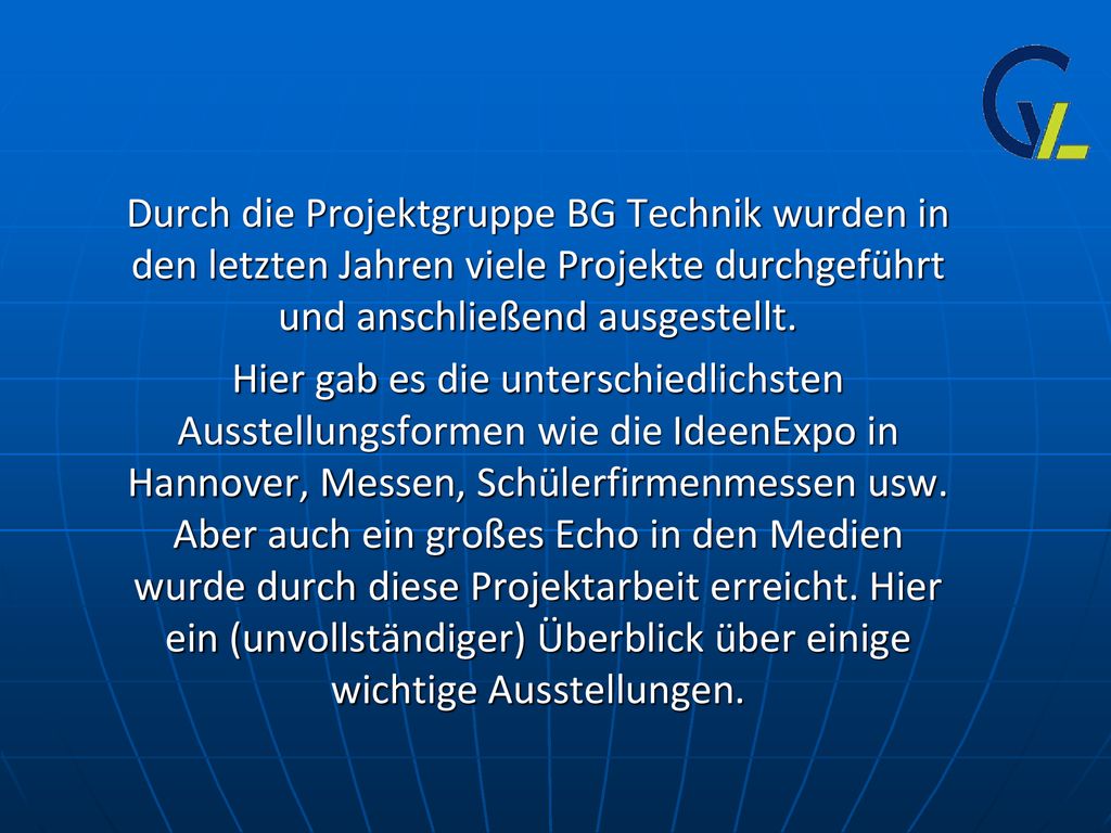 Durch die Projektgruppe BG Technik wurden in den letzten Jahren viele Projekte durchgeführt und anschließend ausgestellt.