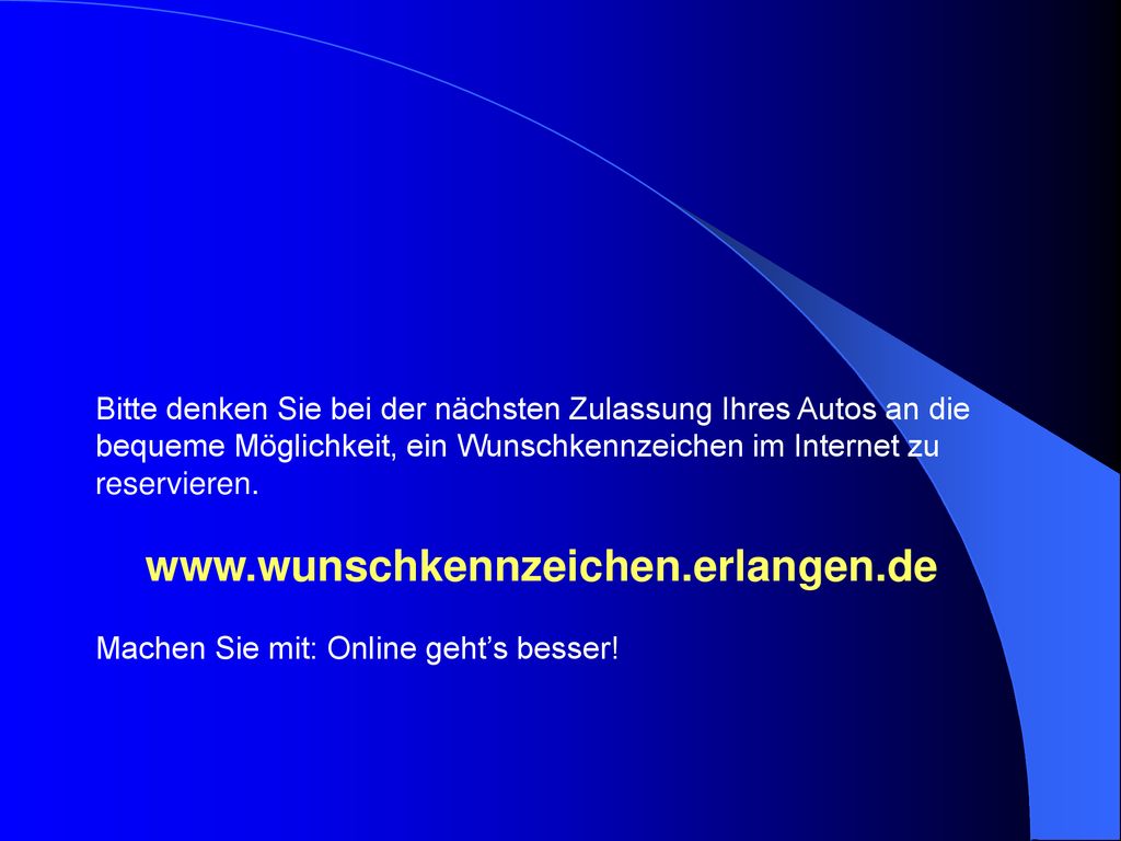 Bitte denken Sie bei der nächsten Zulassung Ihres Autos an die bequeme Möglichkeit, ein Wunschkennzeichen im Internet zu reservieren.
