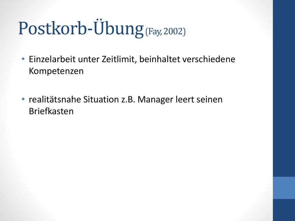 Postkorb-Übung (Fay, 2002) Einzelarbeit unter Zeitlimit, beinhaltet verschiedene Kompetenzen.