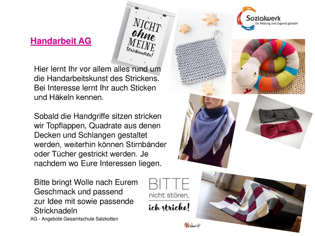 Handarbeit AG Hier lernt Ihr vor allem alles rund um die Handarbeitskunst des Strickens. Bei Interesse lernt Ihr auch Sticken und Häkeln kennen.