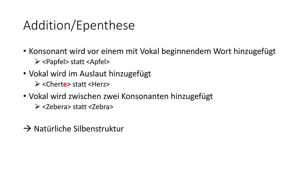 Addition/Epenthese Konsonant wird vor einem mit Vokal beginnendem Wort hinzugefügt. <Papfel> statt <Apfel>