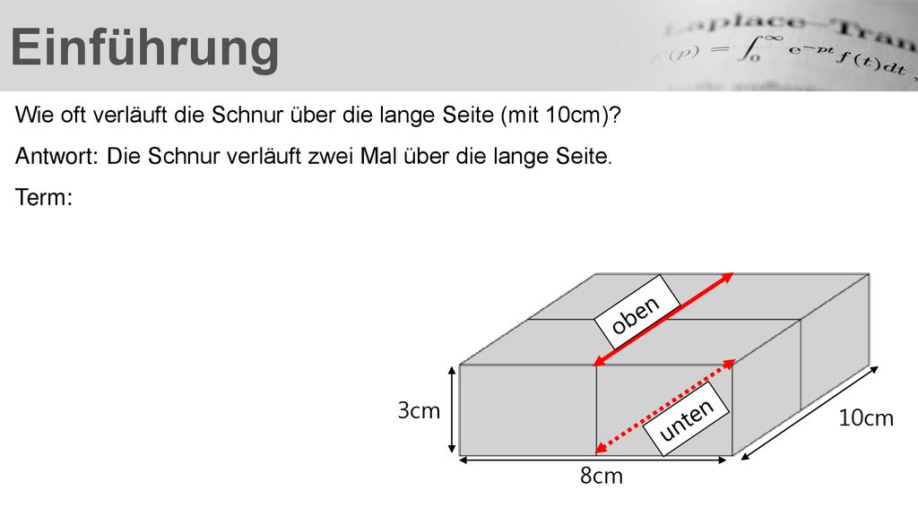 Einführung Wie oft verläuft die Schnur über die lange Seite (mit 10cm) Antwort: Die Schnur verläuft zwei Mal über die lange Seite.