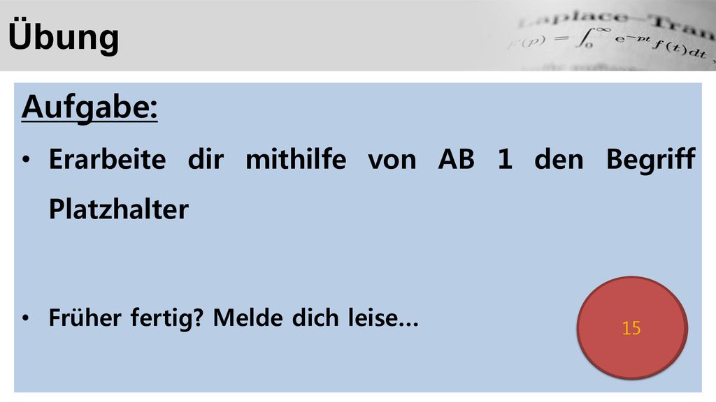Übung Aufgabe: Erarbeite dir mithilfe von AB 1 den Begriff Platzhalter