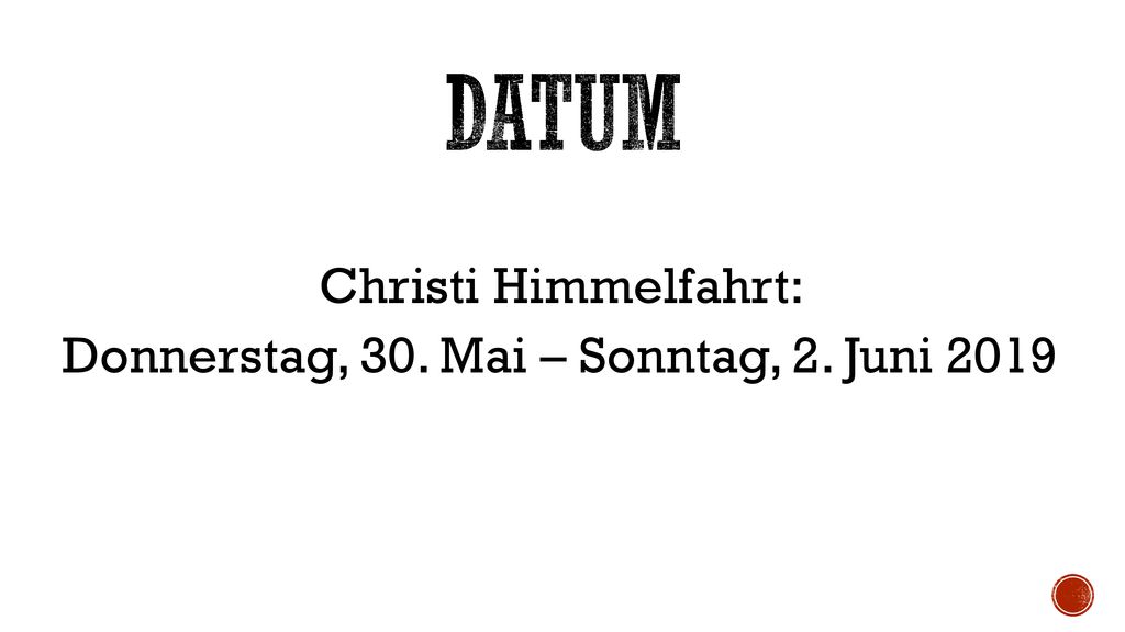 Christi Himmelfahrt: Donnerstag, 30. Mai – Sonntag, 2. Juni 2019