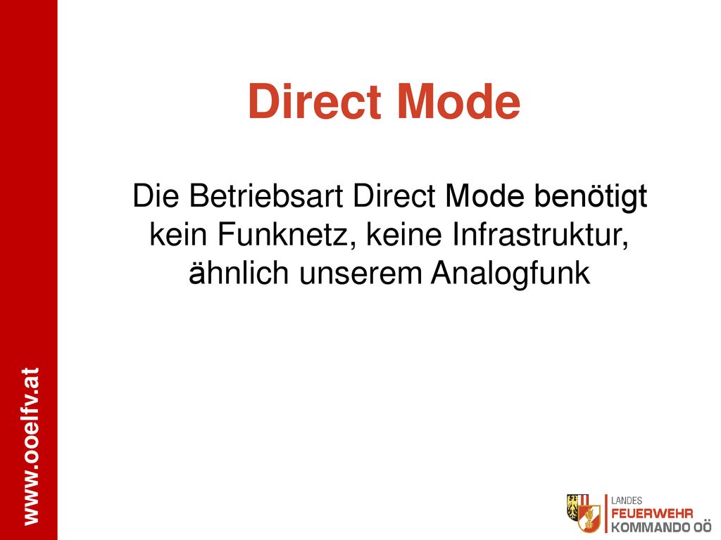 Direct Mode Die Betriebsart Direct Mode benötigt kein Funknetz, keine Infrastruktur, ähnlich unserem Analogfunk.