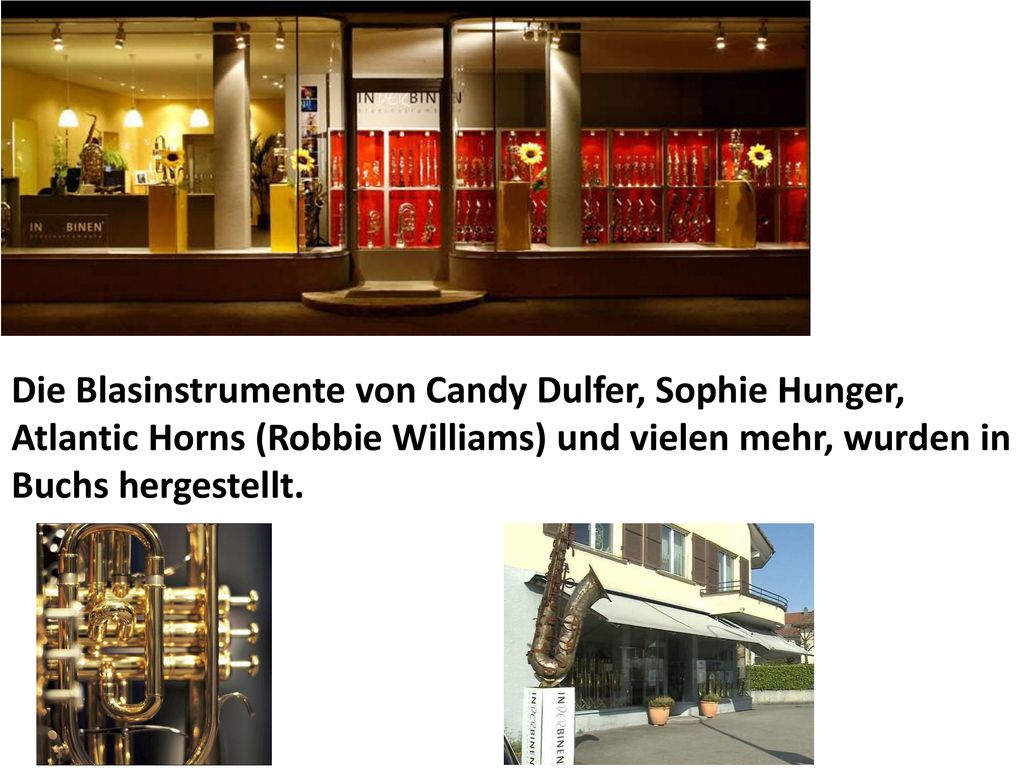 Die Blasinstrumente von Candy Dulfer, Sophie Hunger, Atlantic Horns (Robbie Williams) und vielen mehr, wurden in Buchs hergestellt.