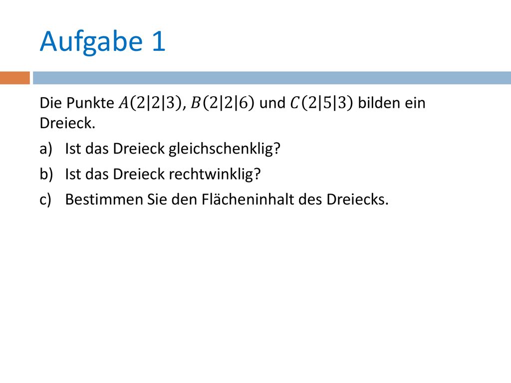 Aufgabe 1 Die Punkte 𝐴 , 𝐵 und 𝐶 bilden ein Dreieck.