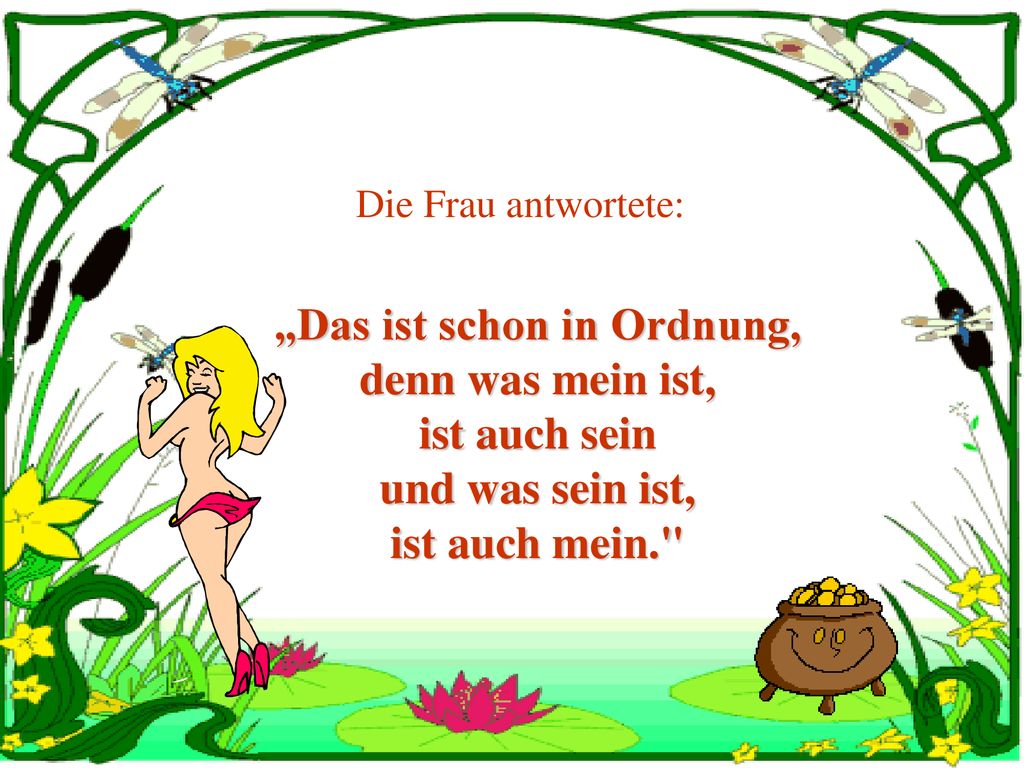 Die Frau antwortete: „Das ist schon in Ordnung, denn was mein ist, ist auch sein und was sein ist, ist auch mein.
