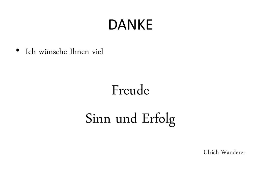DANKE Ich wünsche Ihnen viel Freude Sinn und Erfolg Ulrich Wanderer