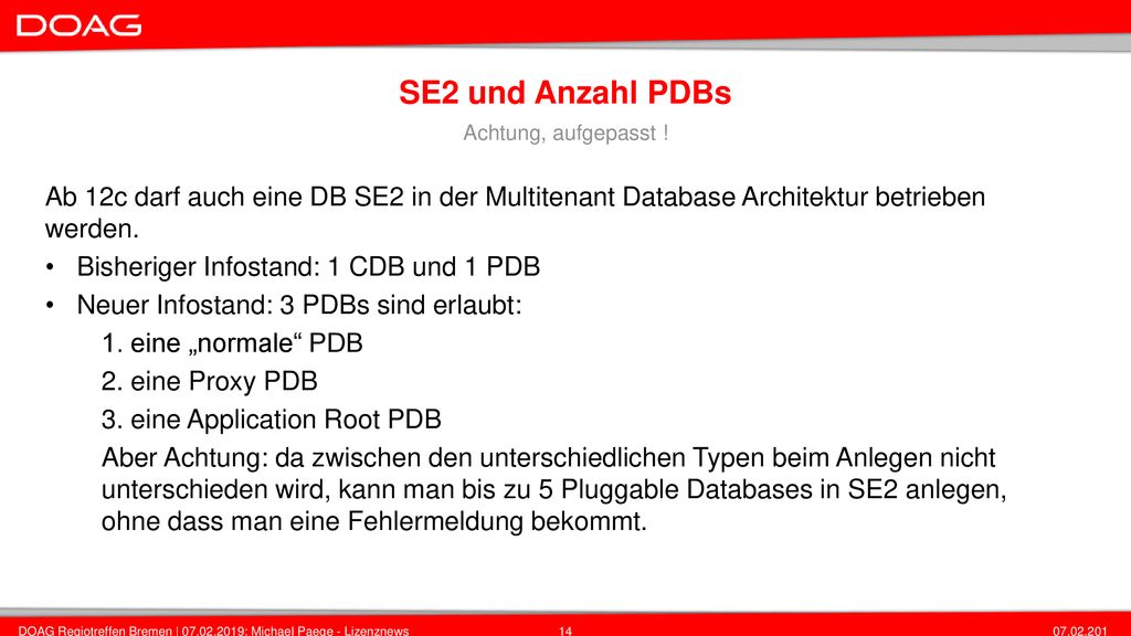 SE2 und Anzahl PDBs Achtung, aufgepasst ! Ab 12c darf auch eine DB SE2 in der Multitenant Database Architektur betrieben werden.