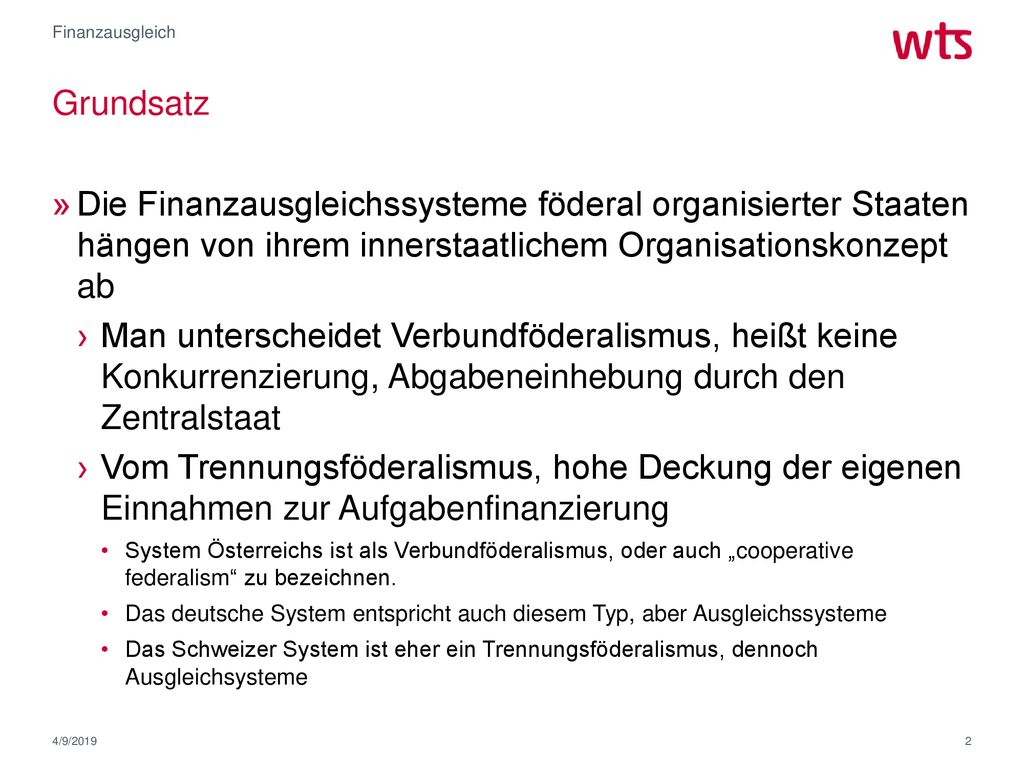 Finanzausgleich Grundsatz. Die Finanzausgleichssysteme föderal organisierter Staaten hängen von ihrem innerstaatlichem Organisationskonzept ab.