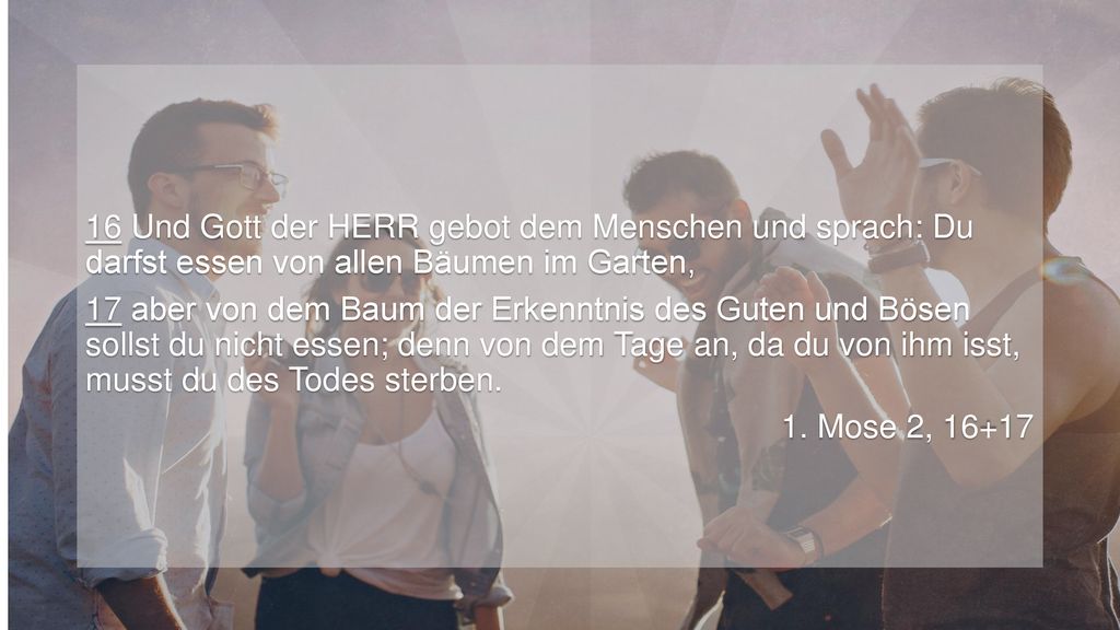 16 Und Gott der HERR gebot dem Menschen und sprach Du darfst essen von