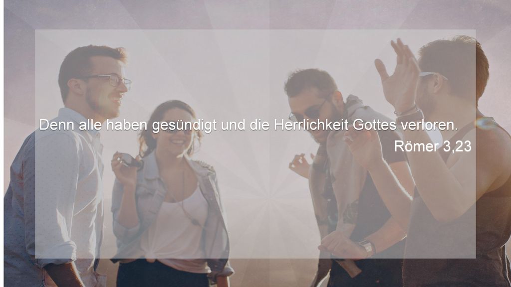 Denn alle haben gesündigt und die Herrlichkeit Gottes verloren