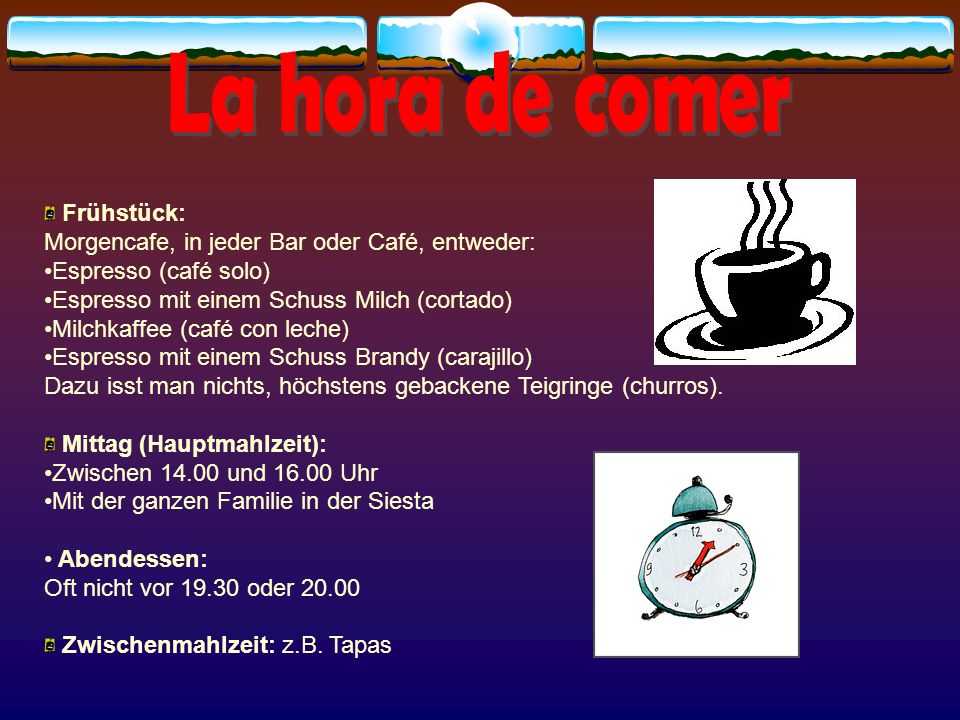 La hora de comer Frühstück: Morgencafe, in jeder Bar oder Café, entweder: Espresso (café solo) Espresso mit einem Schuss Milch (cortado)