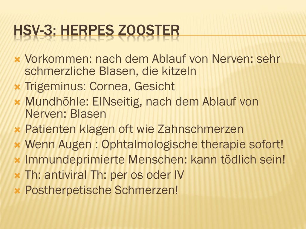 HSV-3: Herpes Zooster Vorkommen: nach dem Ablauf von Nerven: sehr schmerzliche Blasen, die kitzeln.