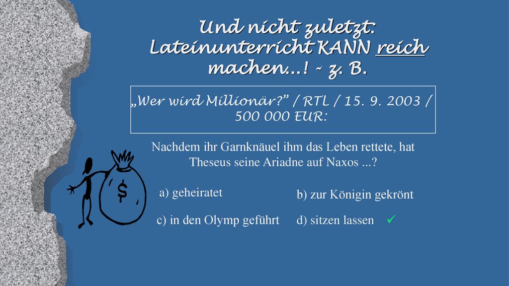 Und nicht zuletzt: Lateinunterricht KANN reich machen...! - z. B.