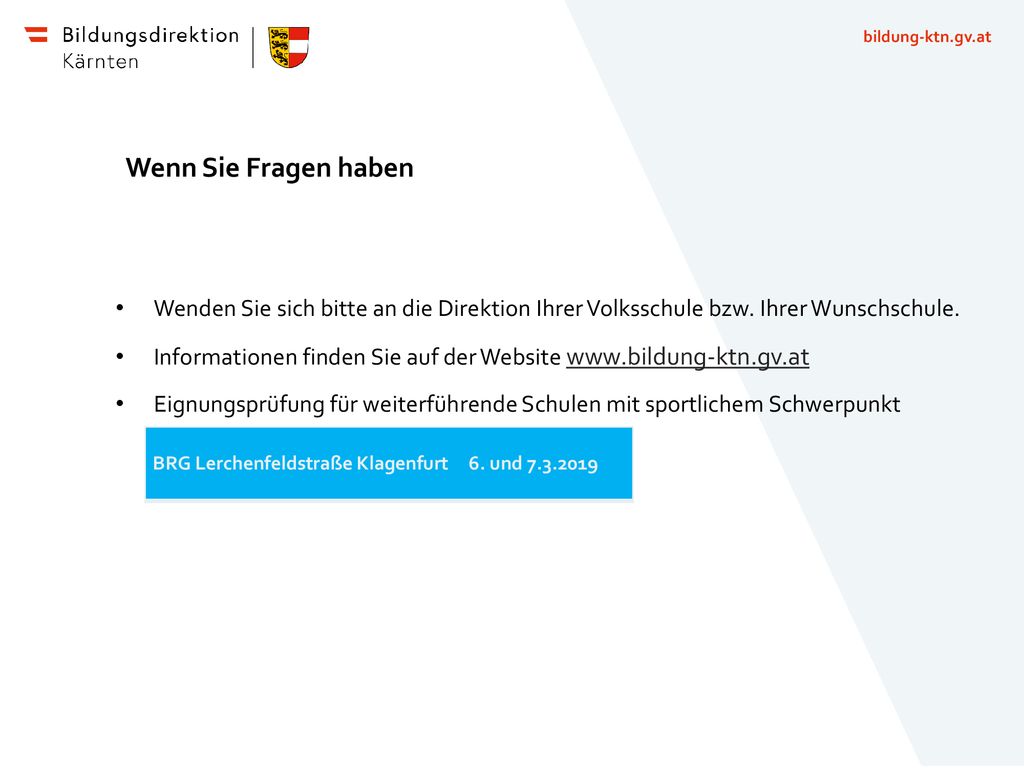 Wenn Sie Fragen haben Wenden Sie sich bitte an die Direktion Ihrer Volksschule bzw. Ihrer Wunschschule.