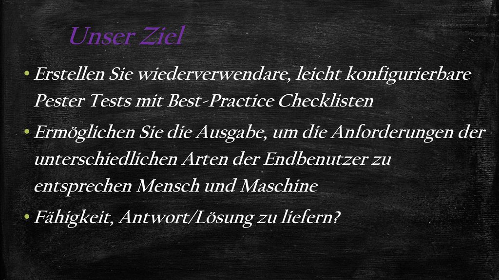 Unser Ziel Erstellen Sie wiederverwendare, leicht konfigurierbare Pester Tests mit Best-Practice Checklisten.