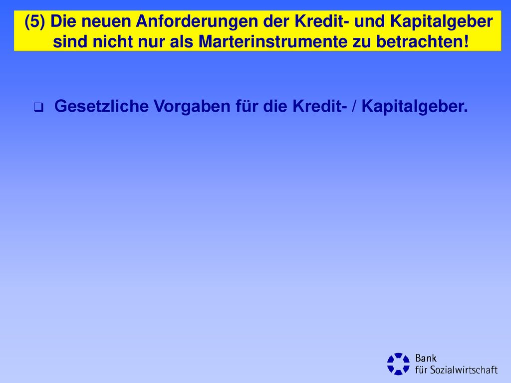 (5) Die neuen Anforderungen der Kredit- und Kapitalgeber sind nicht nur als Marterinstrumente zu betrachten!