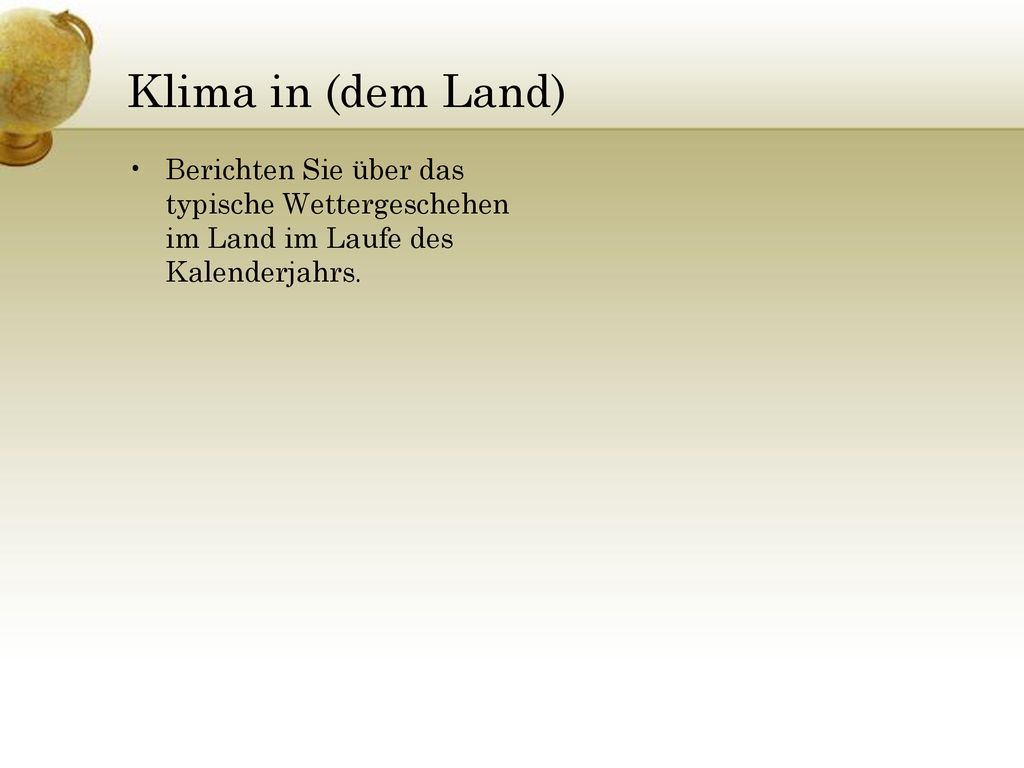 Klima in (dem Land) Berichten Sie über das typische Wettergeschehen im Land im Laufe des Kalenderjahrs.