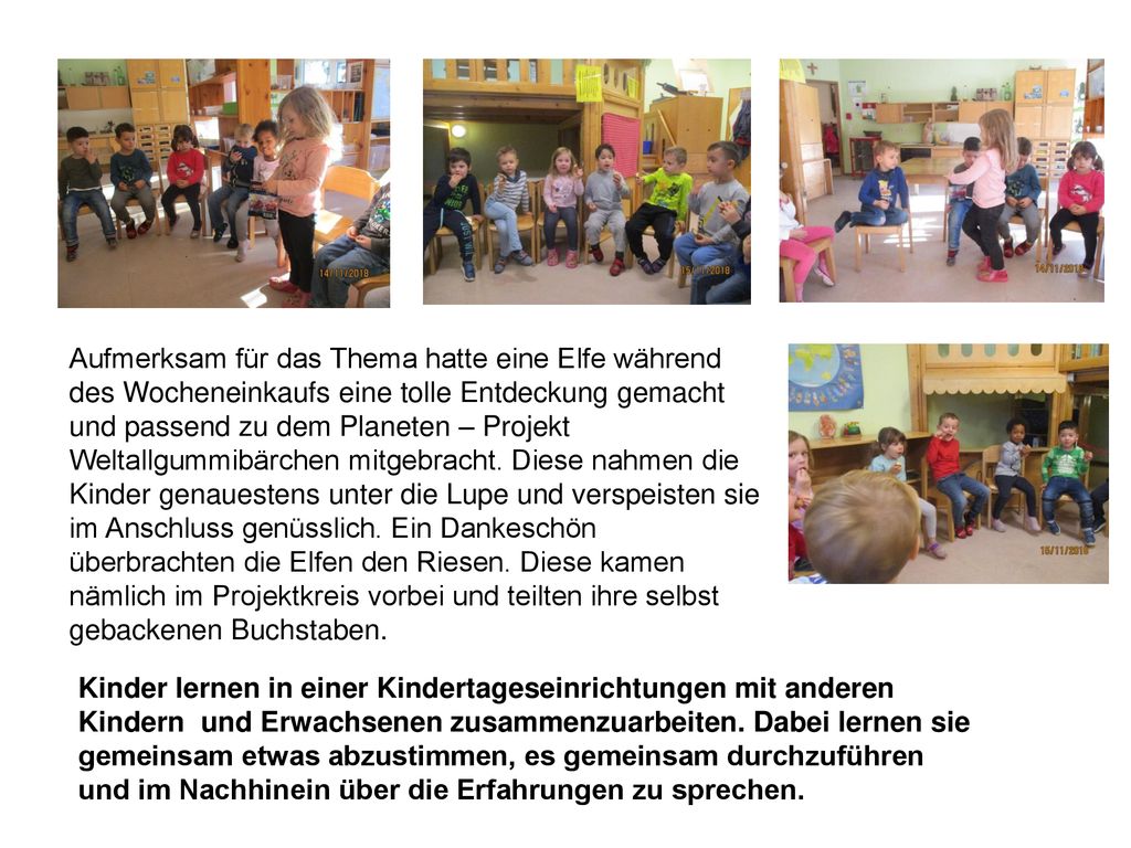 Aufmerksam für das Thema hatte eine Elfe während des Wocheneinkaufs eine tolle Entdeckung gemacht und passend zu dem Planeten – Projekt Weltallgummibärchen mitgebracht. Diese nahmen die Kinder genauestens unter die Lupe und verspeisten sie im Anschluss genüsslich. Ein Dankeschön überbrachten die Elfen den Riesen. Diese kamen nämlich im Projektkreis vorbei und teilten ihre selbst gebackenen Buchstaben.