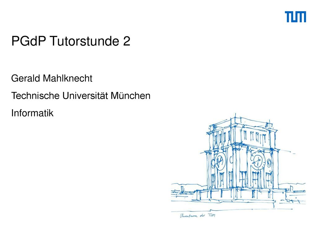 PGdP Tutorstunde 2 Gerald Mahlknecht Technische Universität München Informatik