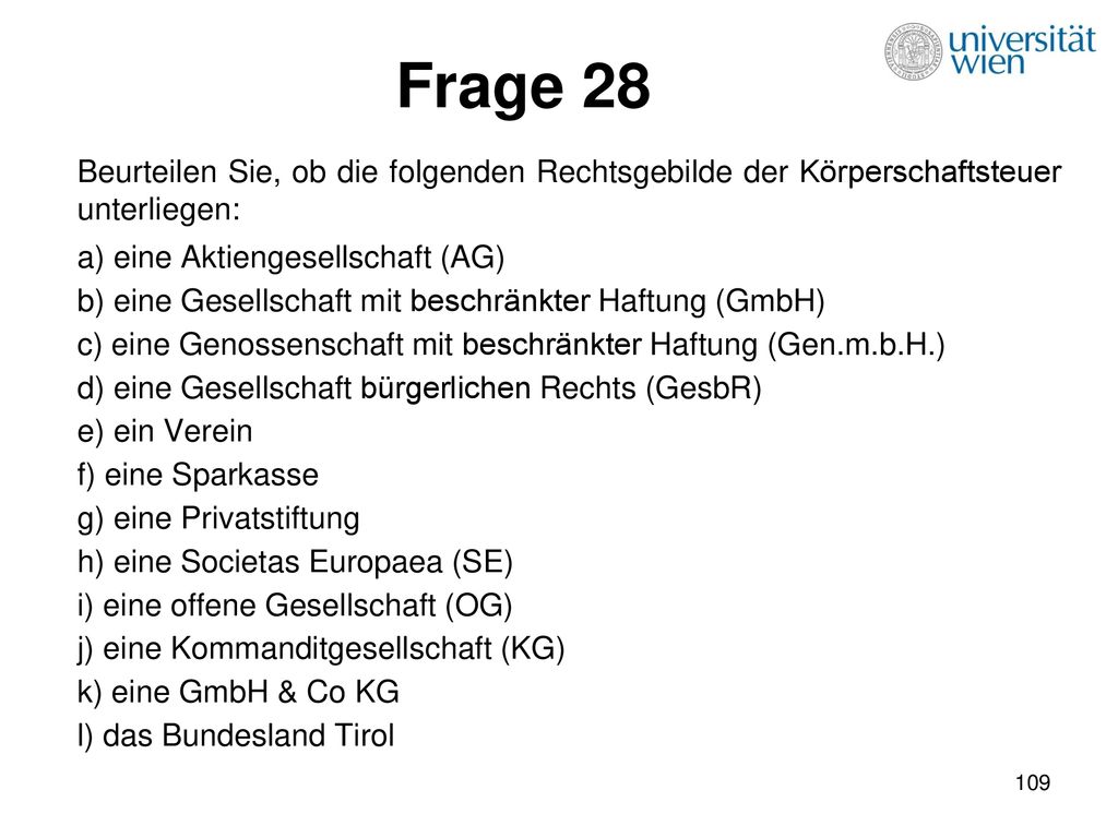 Frage 28 Beurteilen Sie, ob die folgenden Rechtsgebilde der Körperschaftsteuer unterliegen: a) eine Aktiengesellschaft (AG)