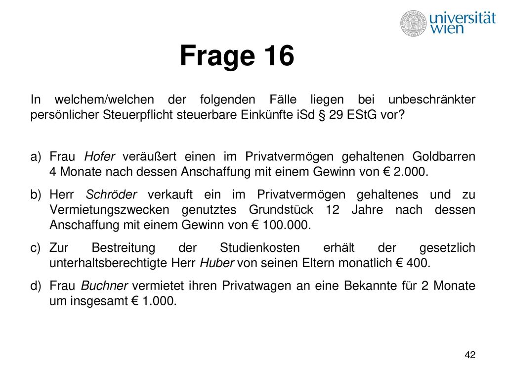 Frage 16 In welchem/welchen der folgenden Fälle liegen bei unbeschränkter persönlicher Steuerpflicht steuerbare Einkünfte iSd § 29 EStG vor