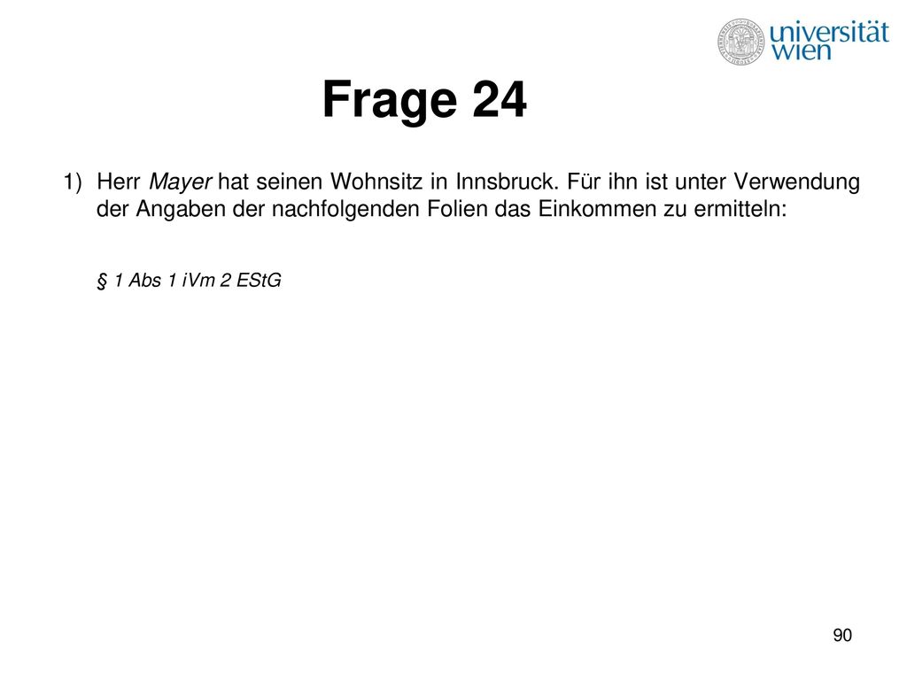Frage 24 Herr Mayer hat seinen Wohnsitz in Innsbruck. Für ihn ist unter Verwendung der Angaben der nachfolgenden Folien das Einkommen zu ermitteln: