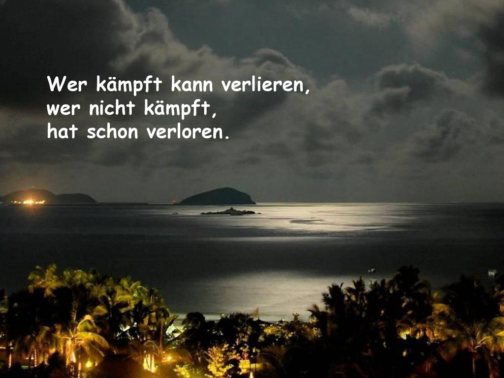 Wer kämpft kann verlieren, wer nicht kämpft, hat schon verloren.