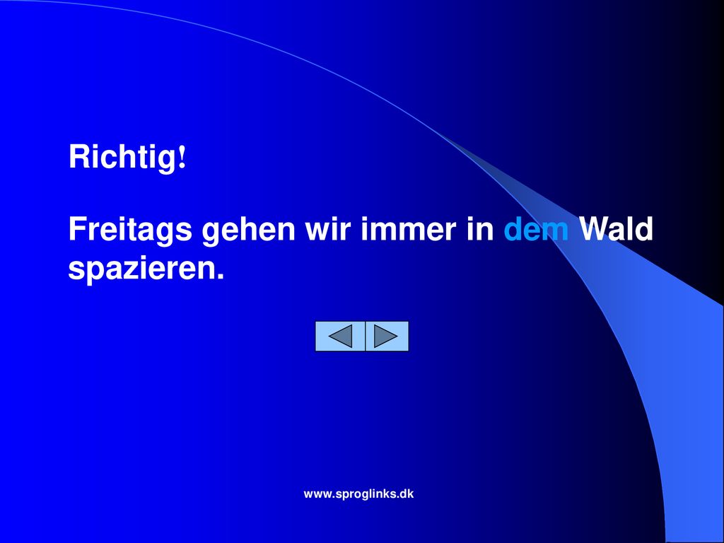 Freitags gehen wir immer in dem Wald spazieren.