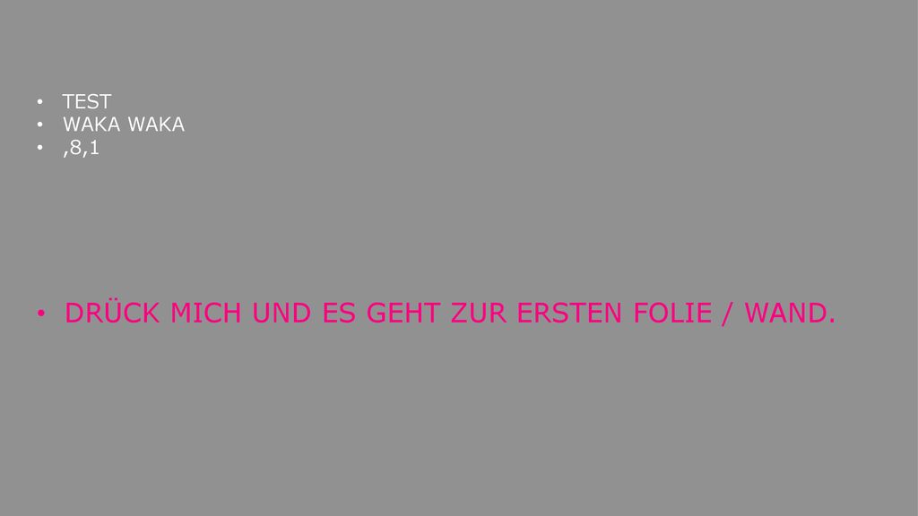 DRÜCK MICH UND ES GEHT ZUR ERSTEN FOLIE / WAND.