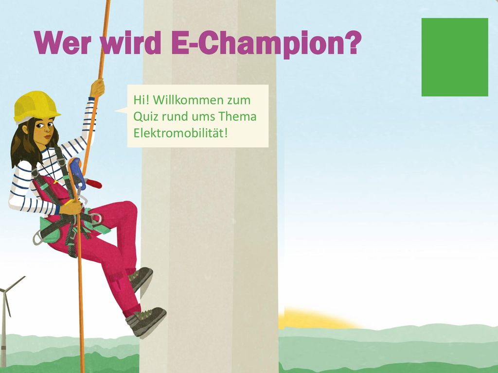 Wer wird E-Champion Hi! Willkommen zum Quiz rund ums Thema Elektromobilität!