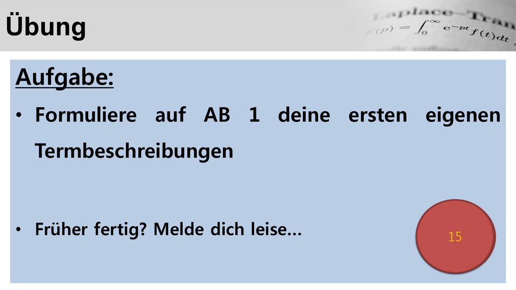 Übung Aufgabe: Formuliere auf AB 1 deine ersten eigenen Termbeschreibungen. Früher fertig Melde dich leise…