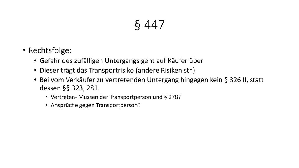 § 447 Rechtsfolge: Gefahr des zufälligen Untergangs geht auf Käufer über. Dieser trägt das Transportrisiko (andere Risiken str.)