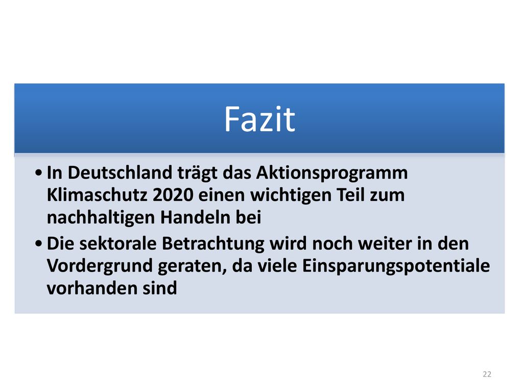 Fazit In Deutschland trägt das Aktionsprogramm Klimaschutz 2020 einen wichtigen Teil zum nachhaltigen Handeln bei.
