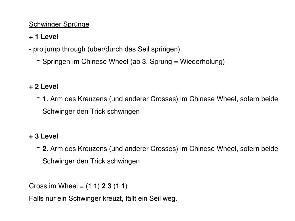 Schwinger Sprünge + 1 Level. - pro jump through (über/durch das Seil springen) Springen im Chinese Wheel (ab 3. Sprung = Wiederholung)