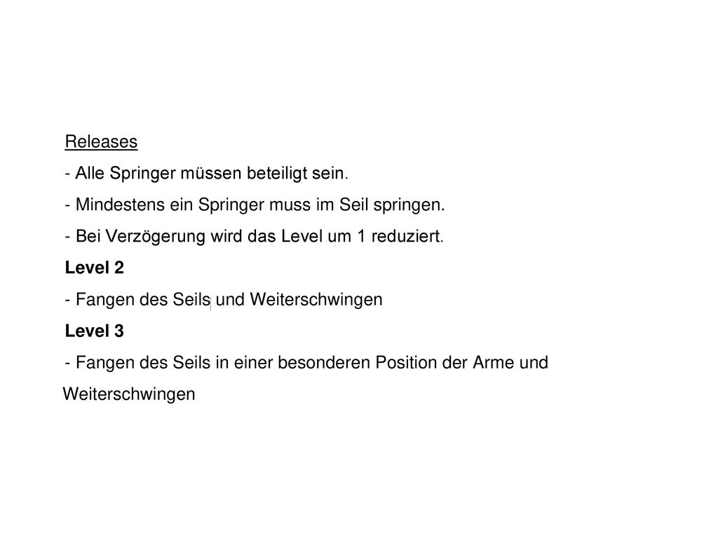 Releases - Alle Springer müssen beteiligt sein. - Mindestens ein Springer muss im Seil springen. - Bei Verzögerung wird das Level um 1 reduziert.