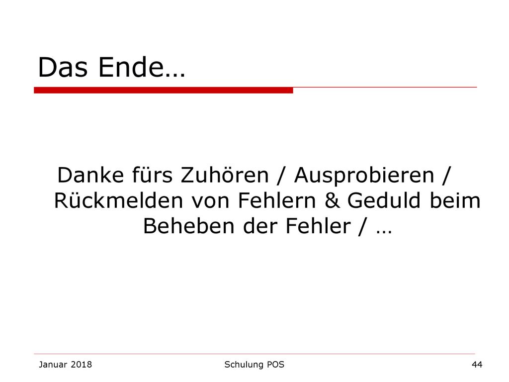 Das Ende… Danke fürs Zuhören / Ausprobieren / Rückmelden von Fehlern & Geduld beim Beheben der Fehler / …