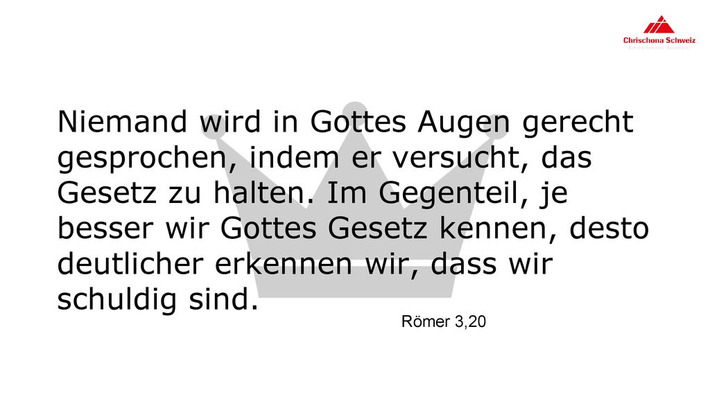 Niemand wird in Gottes Augen gerecht gesprochen, indem er versucht, das Gesetz zu halten. Im Gegenteil, je besser wir Gottes Gesetz kennen, desto deutlicher erkennen wir, dass wir schuldig sind.