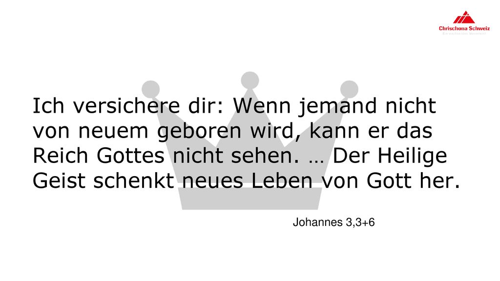 Ich versichere dir: Wenn jemand nicht von neuem geboren wird, kann er das Reich Gottes nicht sehen. … Der Heilige Geist schenkt neues Leben von Gott her.