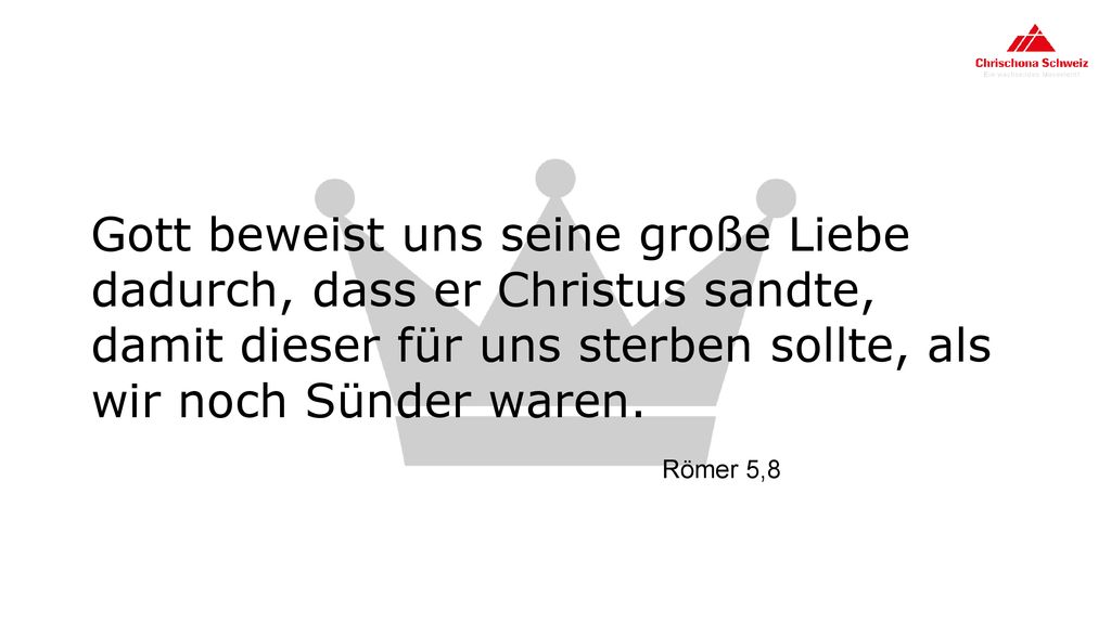Gott beweist uns seine große Liebe dadurch, dass er Christus sandte, damit dieser für uns sterben sollte, als wir noch Sünder waren.