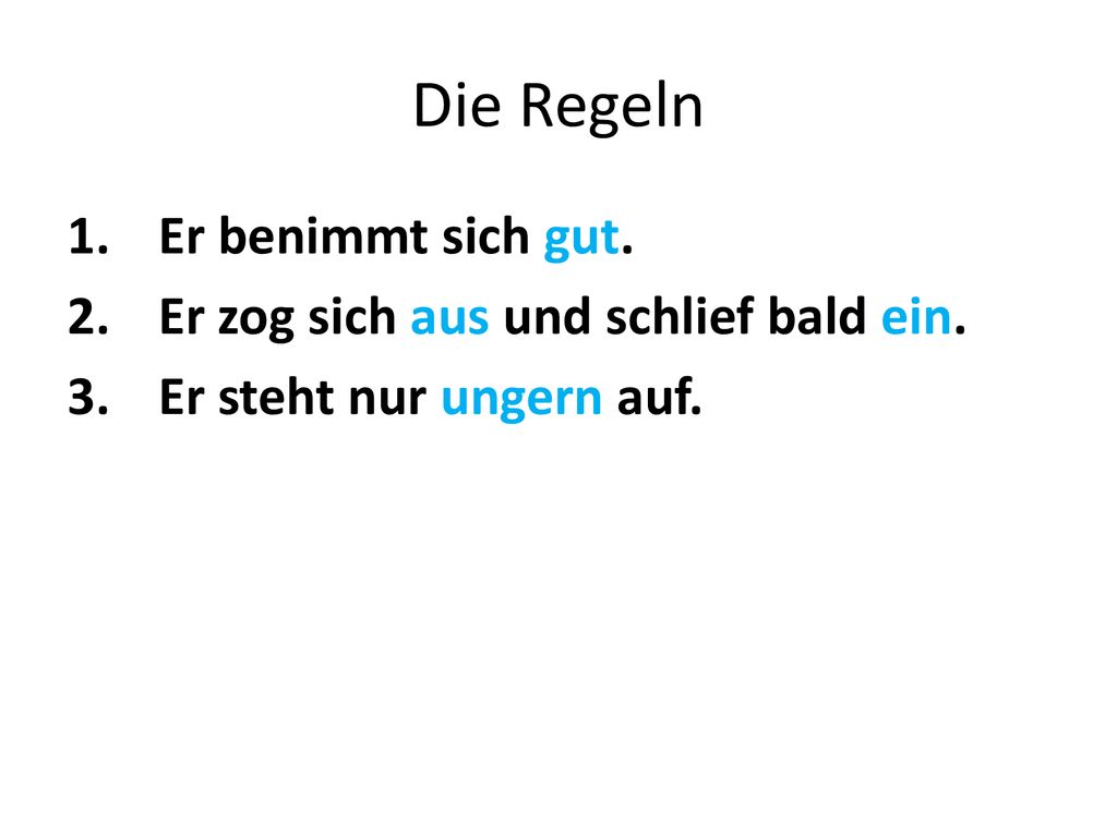 Die Regeln Er benimmt sich gut. Er zog sich aus und schlief bald ein.
