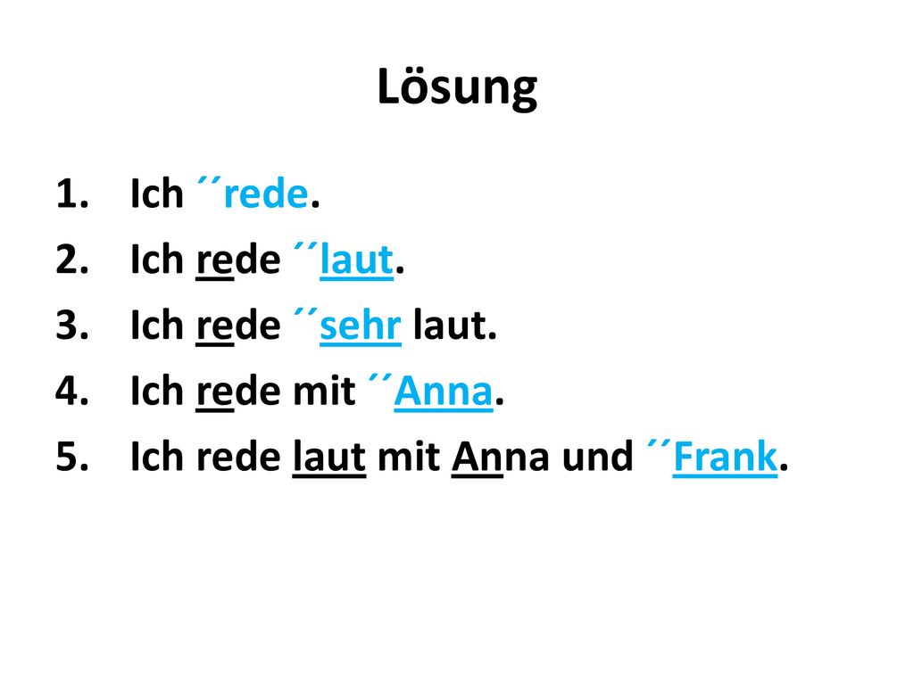 Lösung Ich ´´rede. Ich rede ´´laut. Ich rede ´´sehr laut.