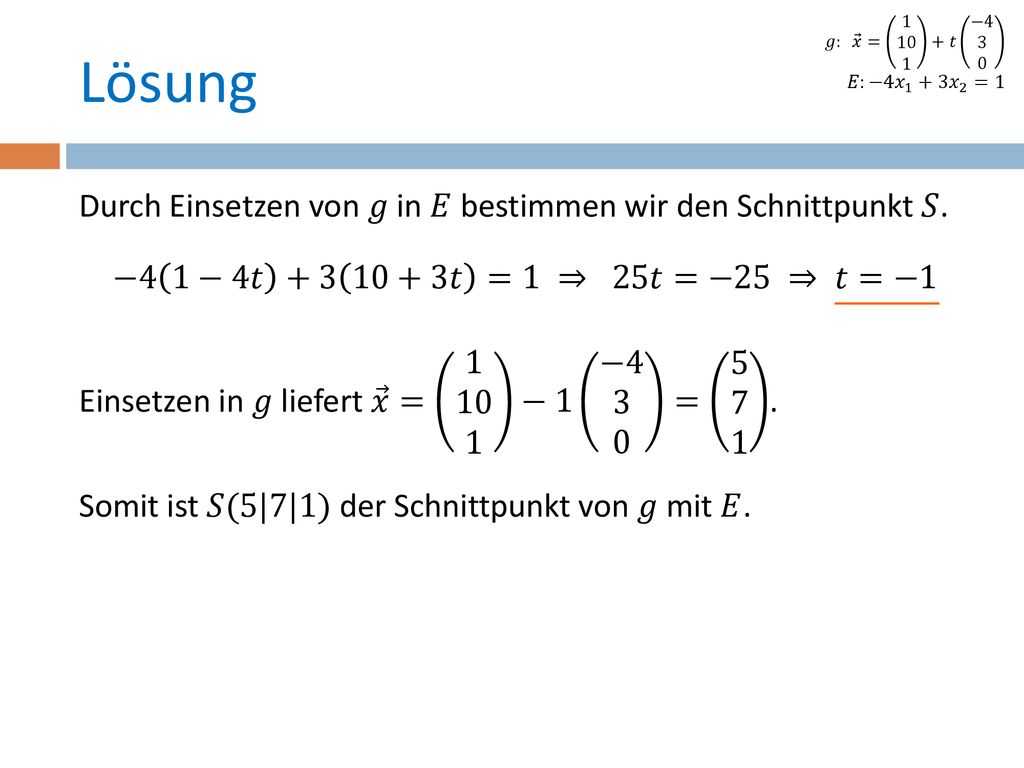Lösung Durch Einsetzen von 𝑔 in 𝐸 bestimmen wir den Schnittpunkt 𝑆.