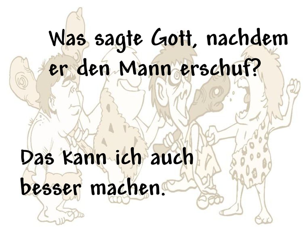 Was sagte Gott, nachdem er den Mann erschuf Das kann ich auch besser machen.