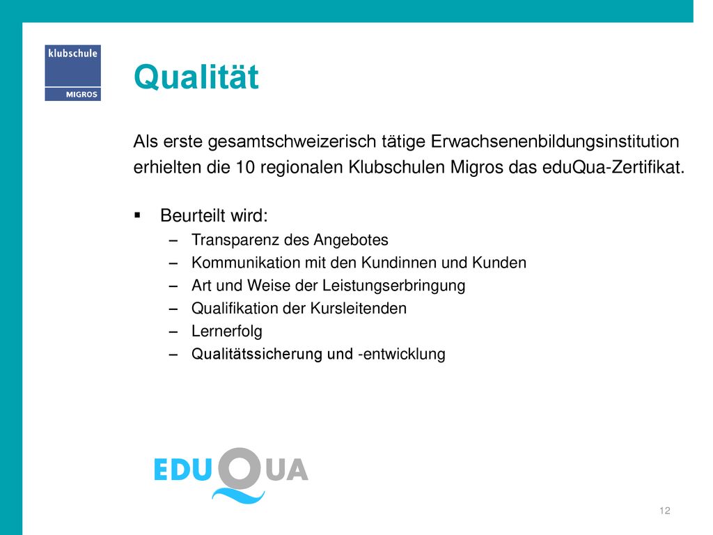 Qualität Als erste gesamtschweizerisch tätige Erwachsenenbildungsinstitution. erhielten die 10 regionalen Klubschulen Migros das eduQua-Zertifikat.