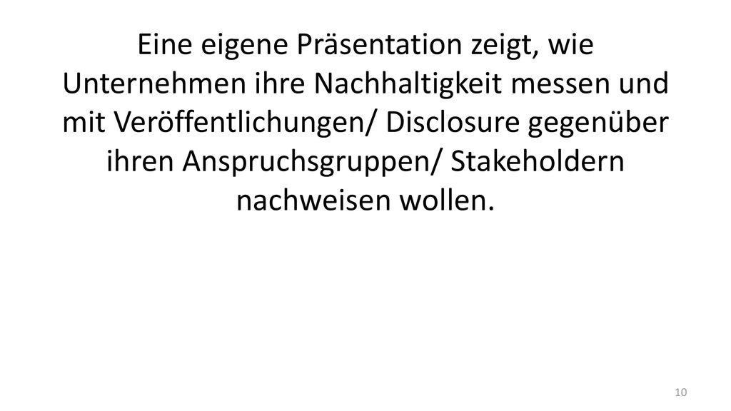 Eine eigene Präsentation zeigt, wie Unternehmen ihre Nachhaltigkeit messen und mit Veröffentlichungen/ Disclosure gegenüber ihren Anspruchsgruppen/ Stakeholdern nachweisen wollen.