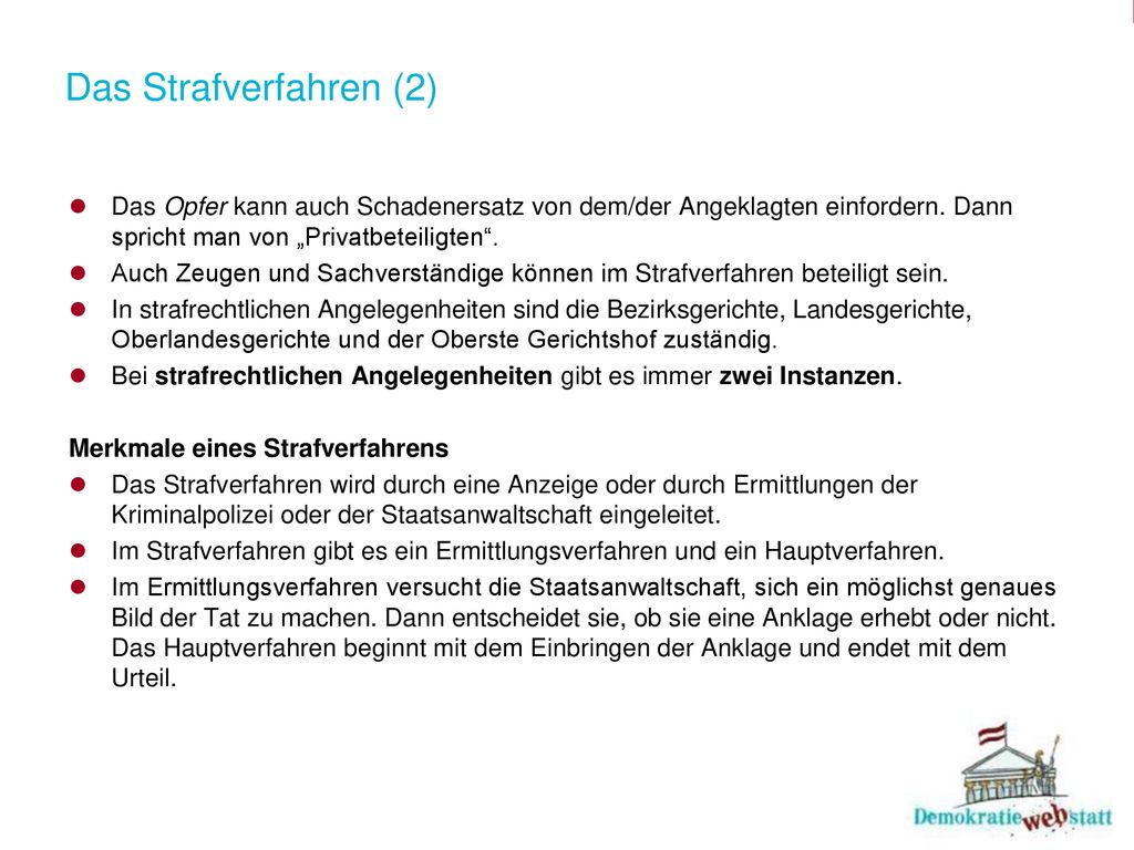 Das Strafverfahren (2) Das Opfer kann auch Schadenersatz von dem/der Angeklagten einfordern. Dann spricht man von „Privatbeteiligten .