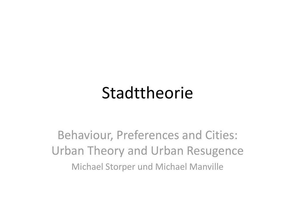 Stadttheorie Behaviour, Preferences and Cities: Urban Theory and Urban Resugence.